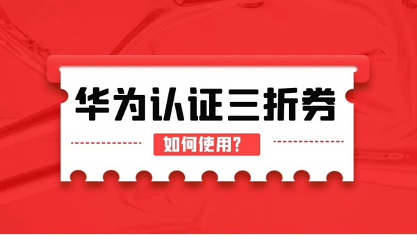 华为认证三折券如何使用.jpg 华为认证三折券如何使用.jpg