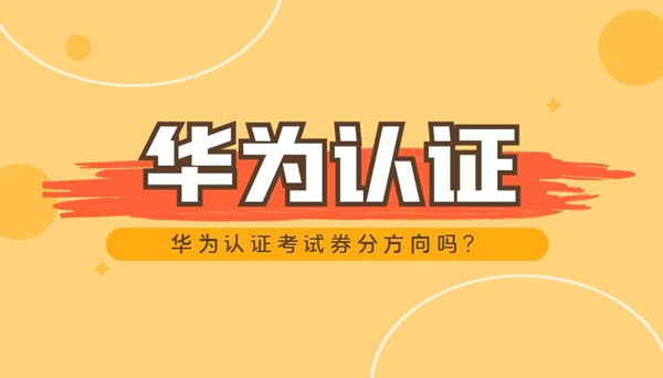 华为认证考试券分方向吗.jpg 华为认证考试券分方向吗.jpg